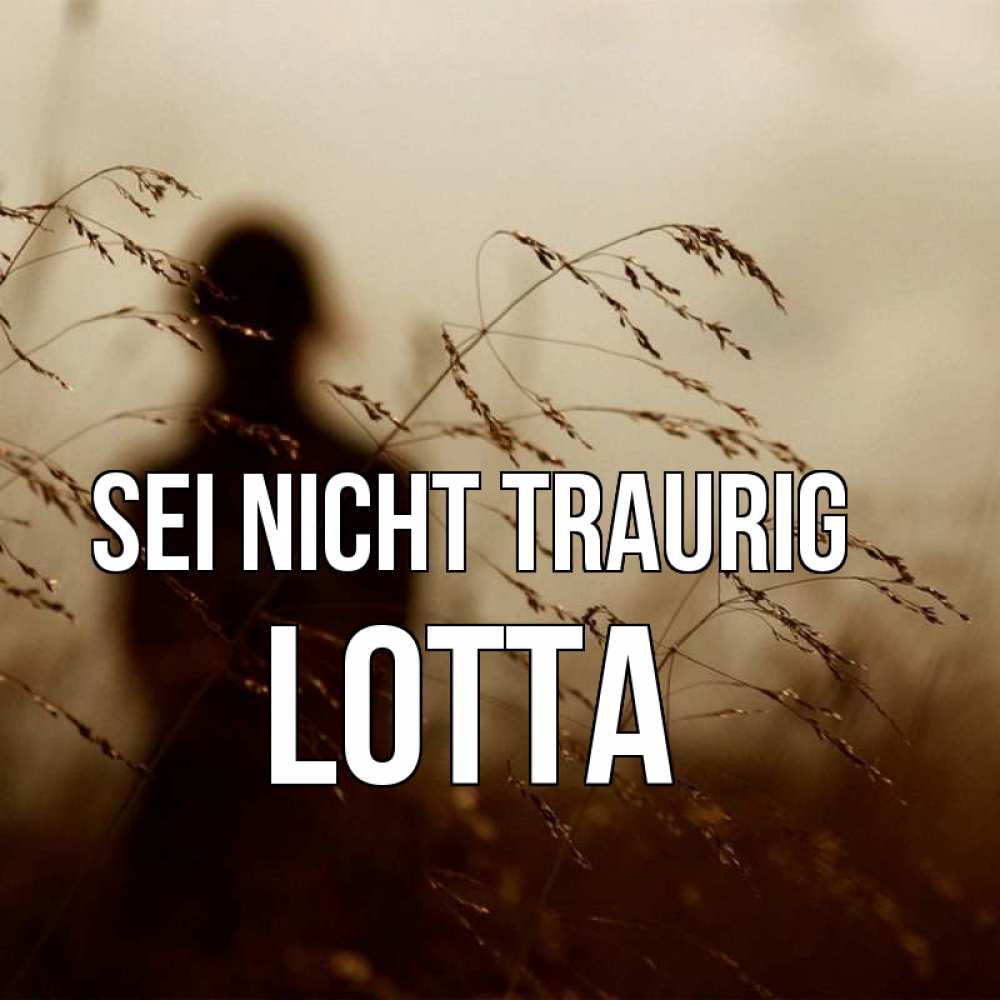 Открытка на каждый день с именем, Lotta Sei nicht traurig грусть Прикольная открытка с пожеланием онлайн скачать бесплатно 