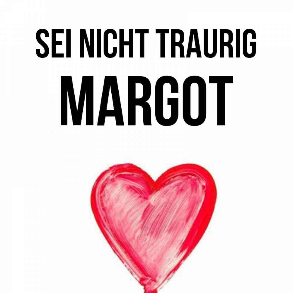 Открытка на каждый день с именем, Margot Sei nicht traurig сердечко Прикольная открытка с пожеланием онлайн скачать бесплатно 