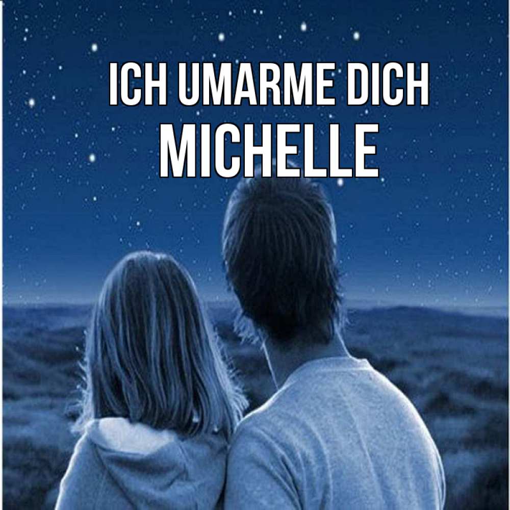 Открытка на каждый день с именем, Michelle Ich umarme dich парень с девушкой смотрят на звезды Прикольная открытка с пожеланием онлайн скачать бесплатно 