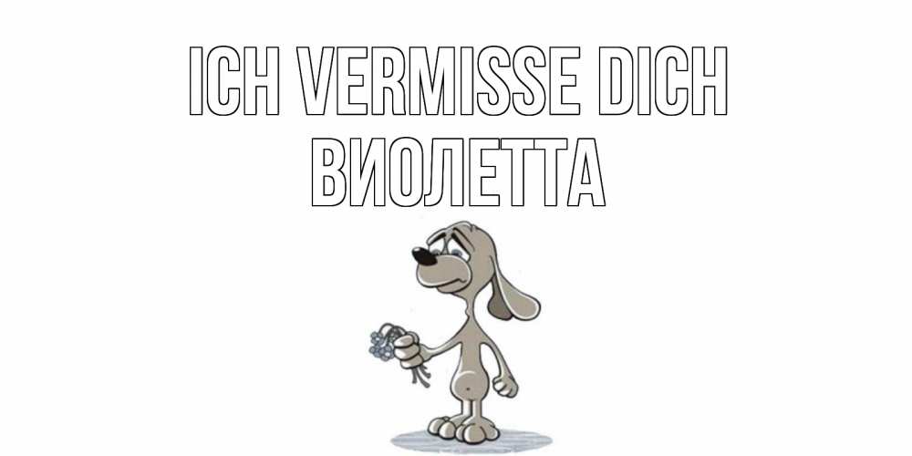 Открытка на каждый день с именем, Виолетта Ich vermisse dich я по тебе скучаю с песиком Прикольная открытка с пожеланием онлайн скачать бесплатно 