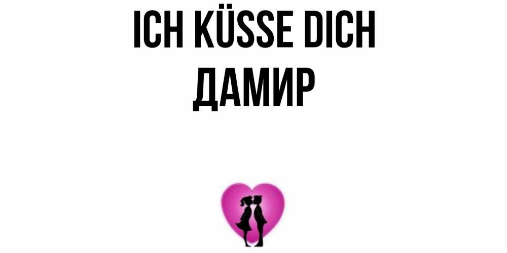 Открытка на каждый день с именем, Дамир Ich küsse dich поцелуй Прикольная открытка с пожеланием онлайн скачать бесплатно 