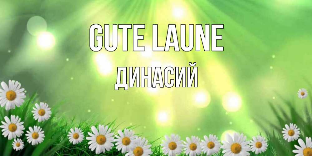 Открытка на каждый день с именем, Динасий Gute Laune открытка с ромашками и солнечными лучами Прикольная открытка с пожеланием онлайн скачать бесплатно 