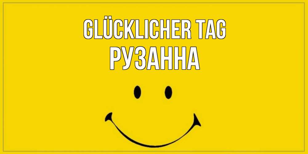 Открытка на каждый день с именем, Рузанна Glücklicher Tag улыбка Прикольная открытка с пожеланием онлайн скачать бесплатно 
