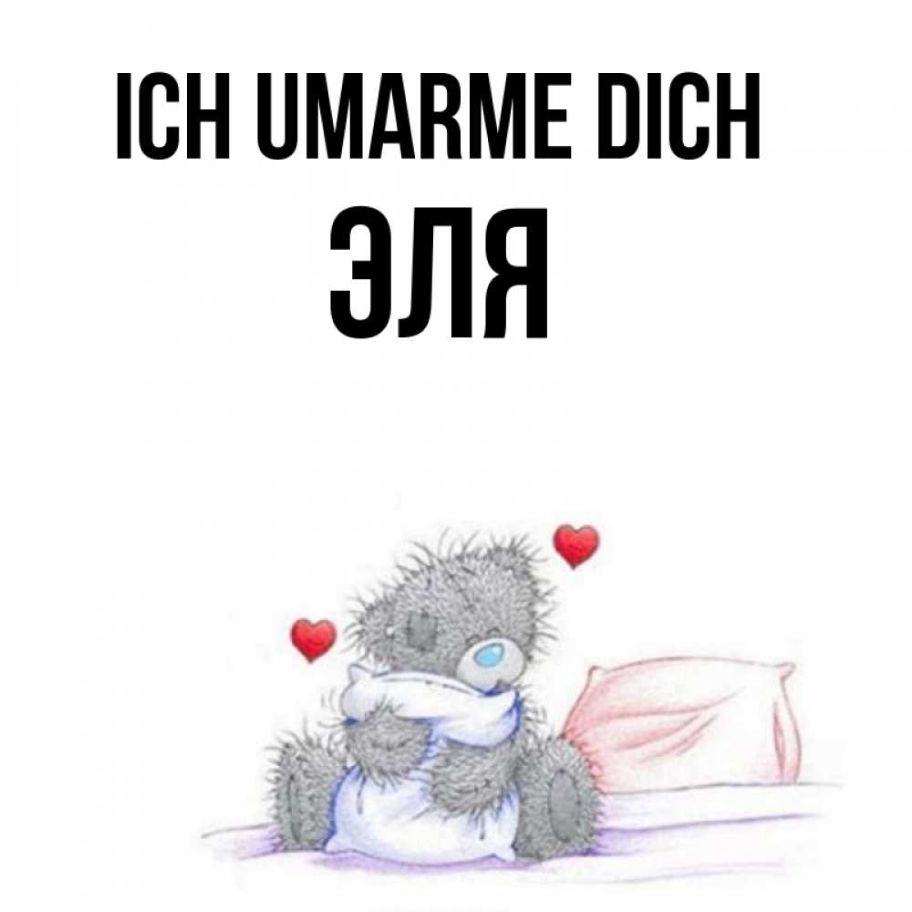 Открытка на каждый день с именем, Эля Ich umarme dich сердечки мишка Тедди и кроватка Прикольная открытка с пожеланием онлайн скачать бесплатно 