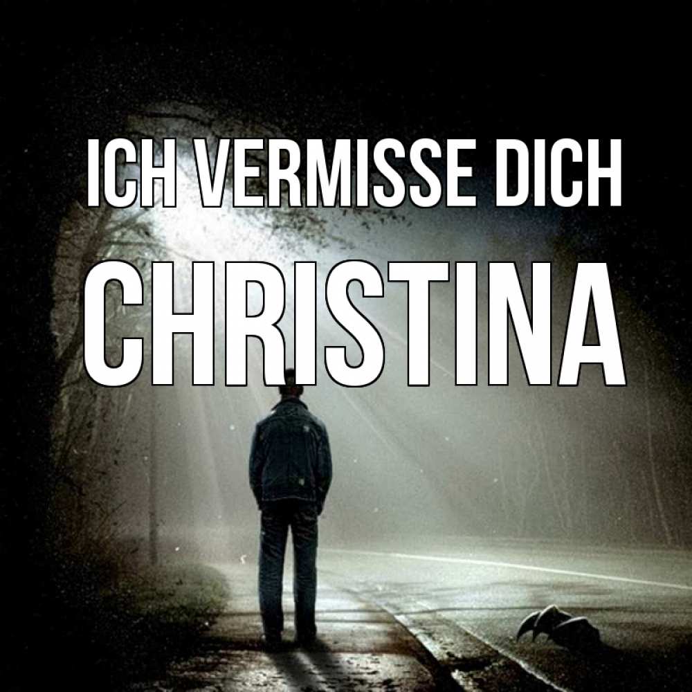 Открытка на каждый день с именем, Christina Ich vermisse dich свет 1 Прикольная открытка с пожеланием онлайн скачать бесплатно 