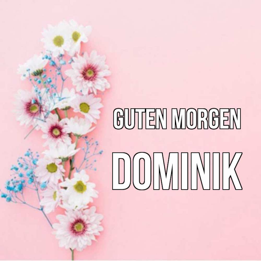 Открытка на каждый день с именем, Dominik Guten Morgen цветы с подписью Прикольная открытка с пожеланием онлайн скачать бесплатно 