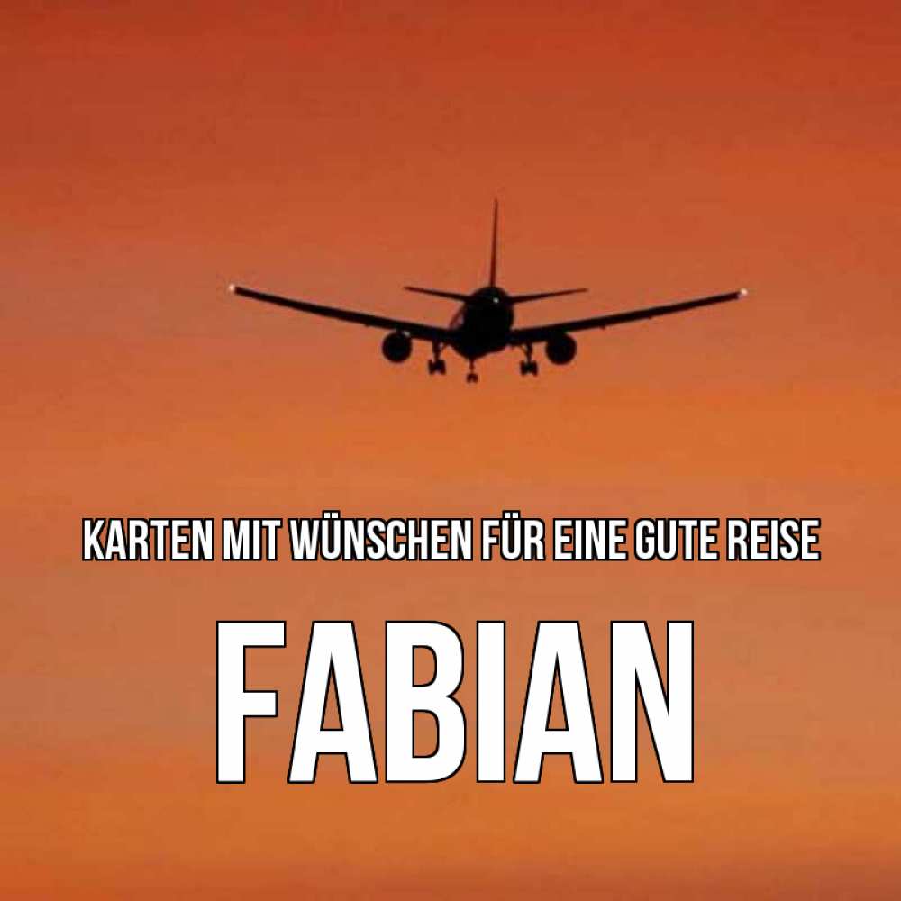 Открытка на каждый день с именем, Fabian Karten mit Wünschen für eine gute Reise силуэт самолета Прикольная открытка с пожеланием онлайн скачать бесплатно 