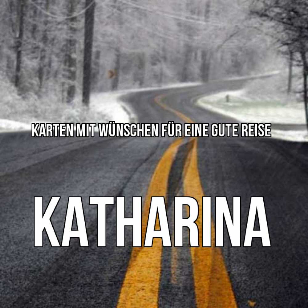 Открытка на каждый день с именем, Katharina Karten mit Wünschen für eine gute Reise хорошего вам путешествия Прикольная открытка с пожеланием онлайн скачать бесплатно 