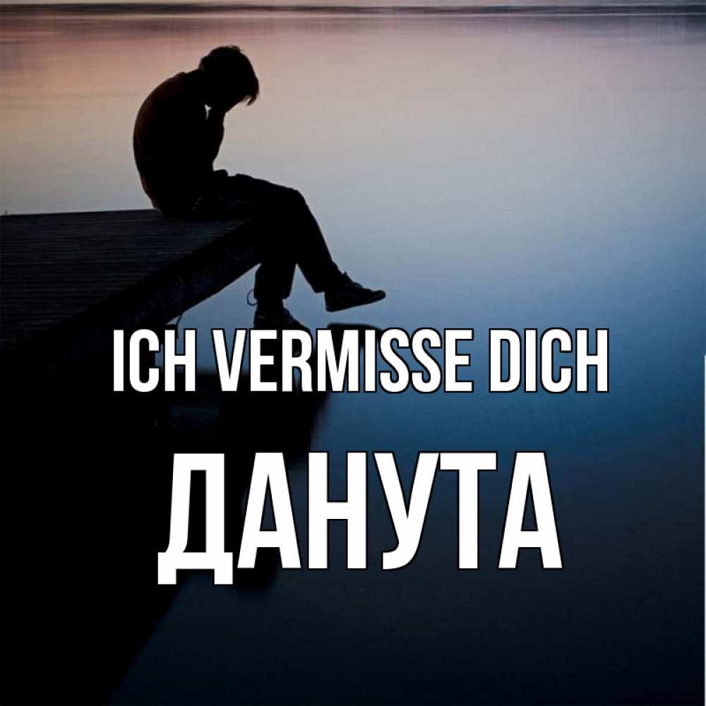 Открытка на каждый день с именем, Данута Ich vermisse dich печаль Прикольная открытка с пожеланием онлайн скачать бесплатно 