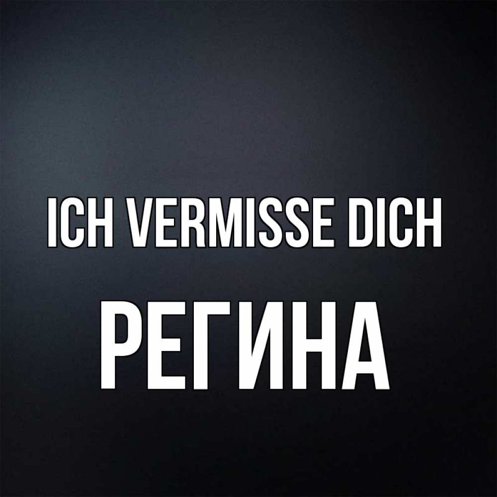 Открытка на каждый день с именем, Регина Ich vermisse dich с подписью Прикольная открытка с пожеланием онлайн скачать бесплатно 