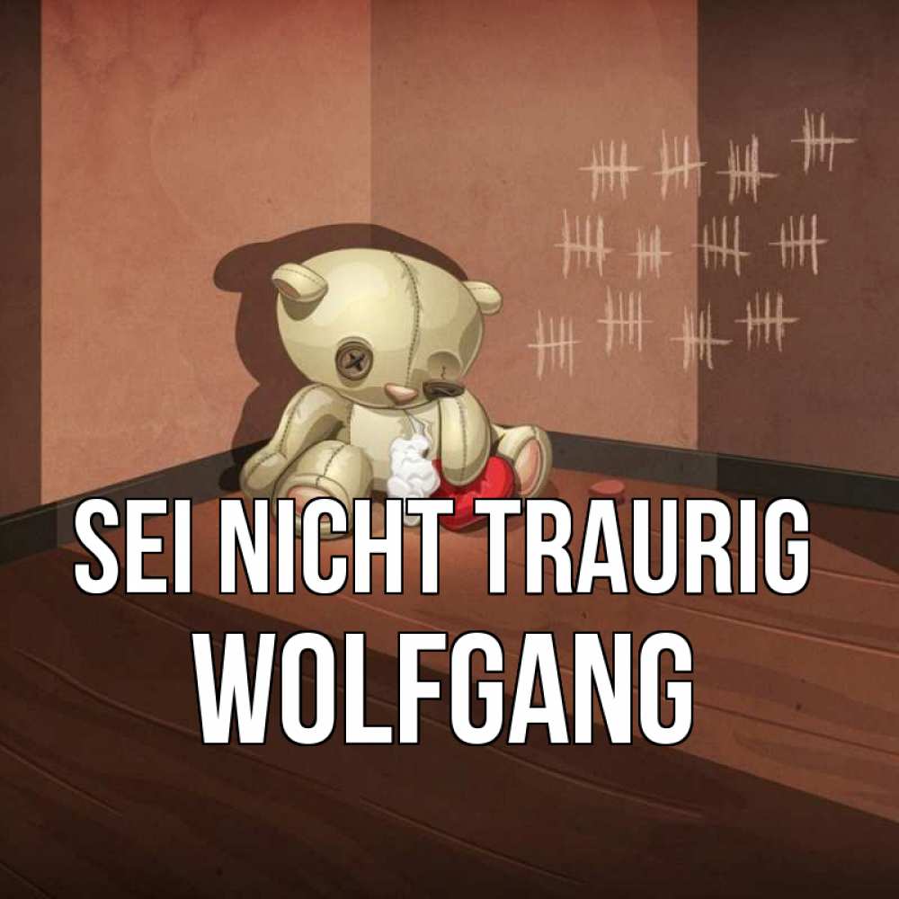 Открытка на каждый день с именем, Wolfgang Sei nicht traurig мишку бросила хозяйка Прикольная открытка с пожеланием онлайн скачать бесплатно 