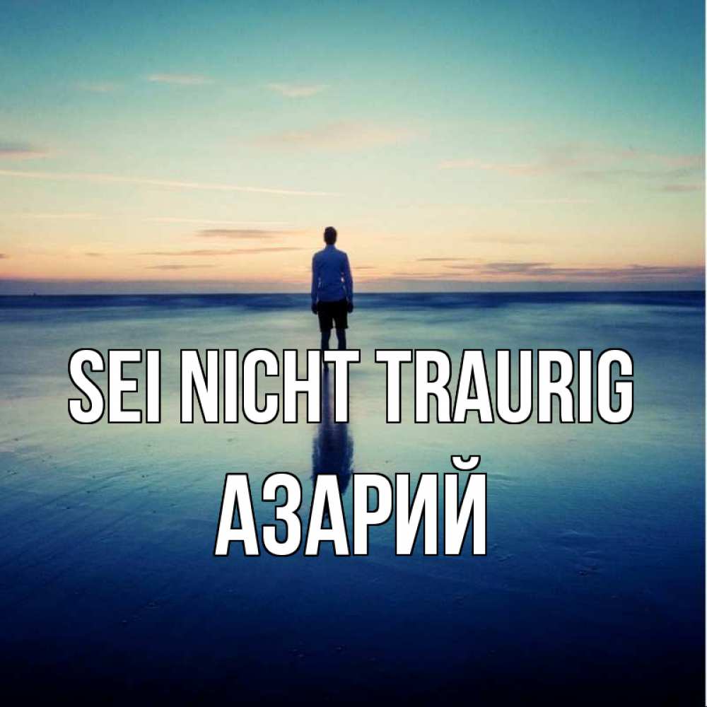 Открытка на каждый день с именем, Азарий Sei nicht traurig небо и гладь льда Прикольная открытка с пожеланием онлайн скачать бесплатно 