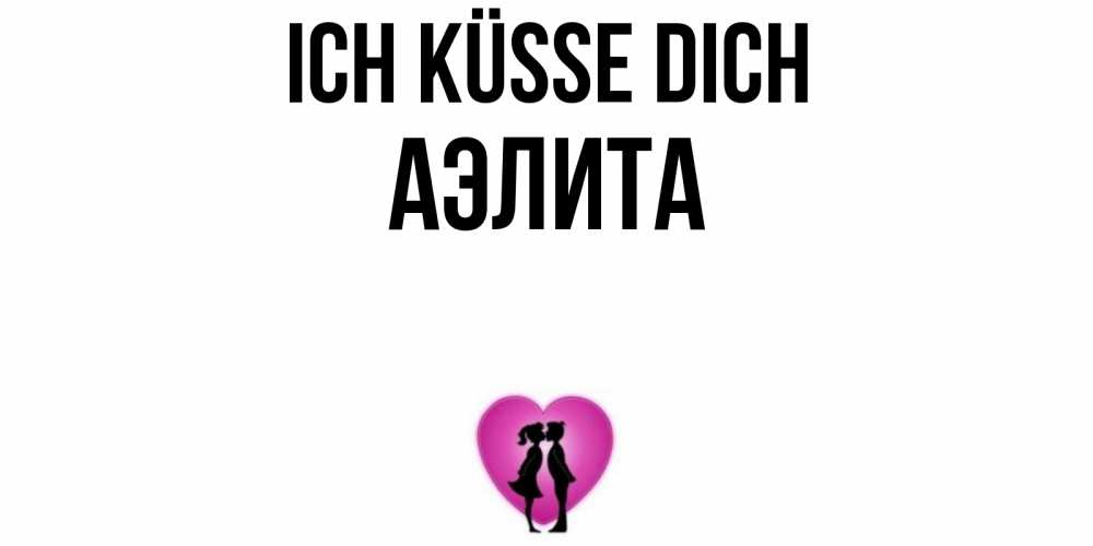 Открытка на каждый день с именем, Аэлита Ich küsse dich поцелуй Прикольная открытка с пожеланием онлайн скачать бесплатно 