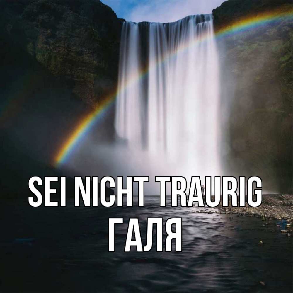 Открытка на каждый день с именем, Галя Sei nicht traurig речка и  огромный водопад Прикольная открытка с пожеланием онлайн скачать бесплатно 