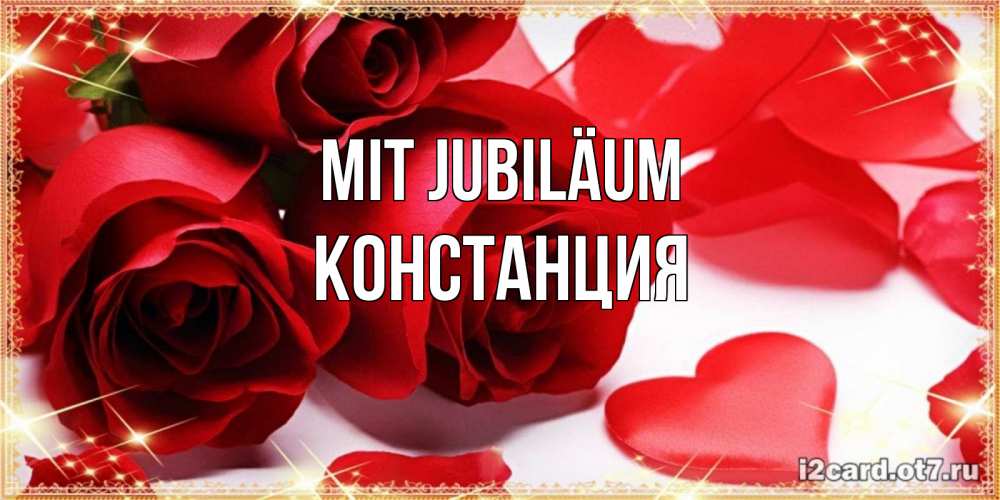 Открытка на каждый день с именем, Констанция Mit Jubiläum красные розы и красные сердечки Прикольная открытка с пожеланием онлайн скачать бесплатно 