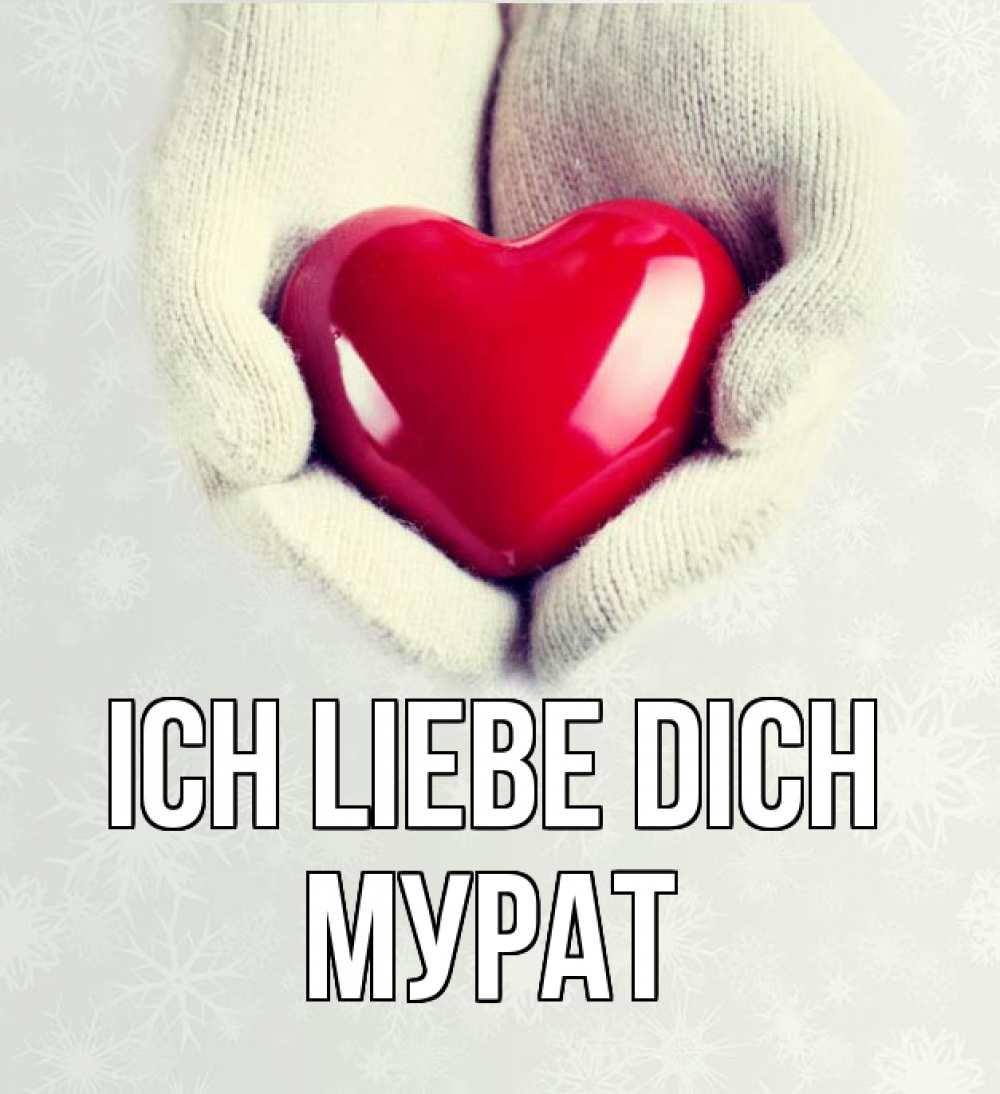 Открытка на каждый день с именем, Мурат Ich liebe dich сердечко в руках, варежки Прикольная открытка с пожеланием онлайн скачать бесплатно 