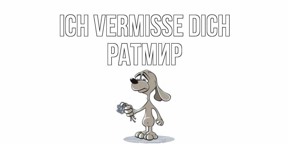 Открытка на каждый день с именем, Ратмир Ich vermisse dich я по тебе скучаю с песиком Прикольная открытка с пожеланием онлайн скачать бесплатно 