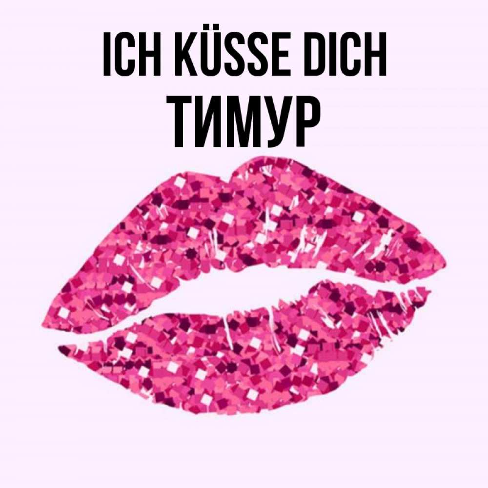 Открытка на каждый день с именем, Тимур Ich küsse dich открытка с женскими губами и поцелуем для парня Прикольная открытка с пожеланием онлайн скачать бесплатно 