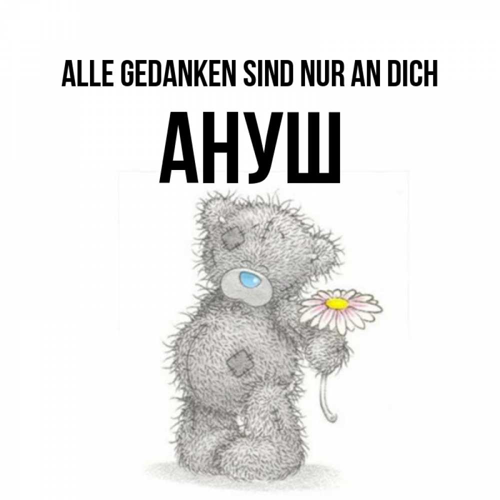 Открытка на каждый день с именем, Ануш Alle Gedanken sind nur an dich мысли только о тебе Прикольная открытка с пожеланием онлайн скачать бесплатно 