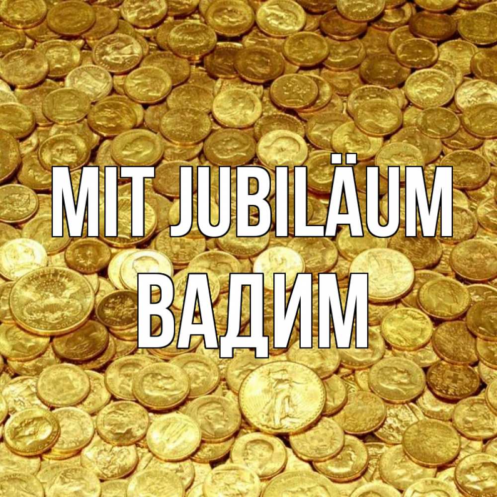 Открытка на каждый день с именем, Вадим Mit Jubiläum с пожеланием разбогатеть Прикольная открытка с пожеланием онлайн скачать бесплатно 
