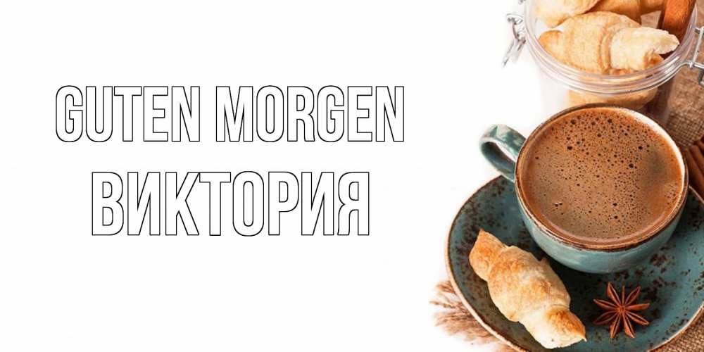 Открытка на каждый день с именем, Виктория Guten Morgen кофе с пенкой Прикольная открытка с пожеланием онлайн скачать бесплатно 