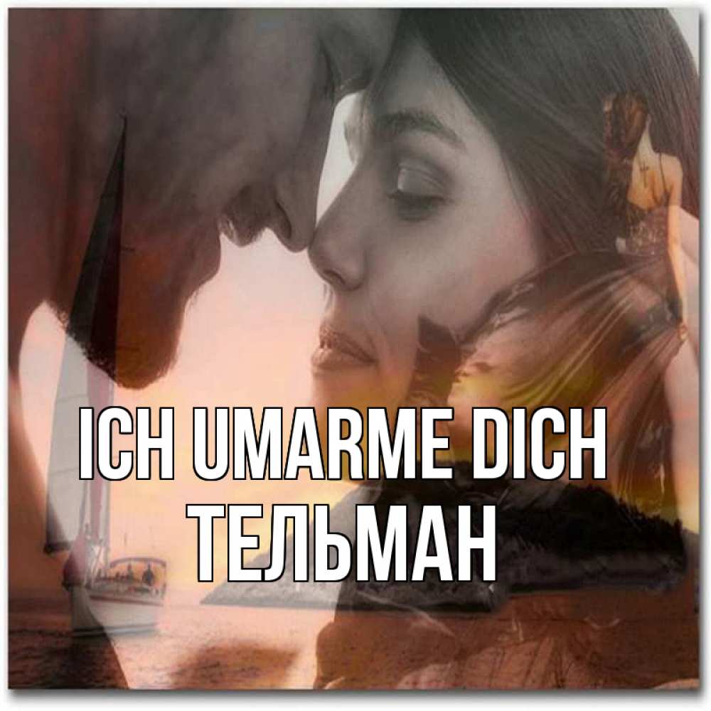 Открытка на каждый день с именем, Тельман Ich umarme dich возлюбленные Прикольная открытка с пожеланием онлайн скачать бесплатно 