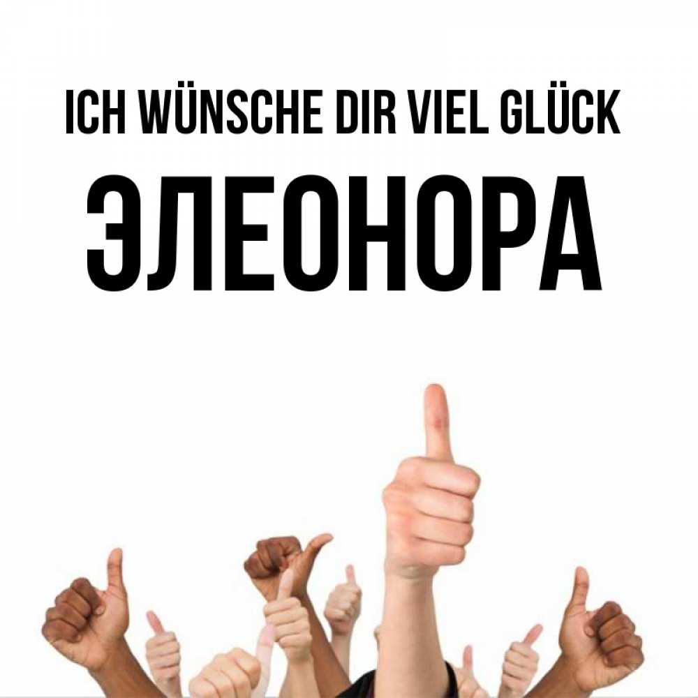 Открытка на каждый день с именем, Элеонора Ich wünsche dir viel Glück молодцом Прикольная открытка с пожеланием онлайн скачать бесплатно 