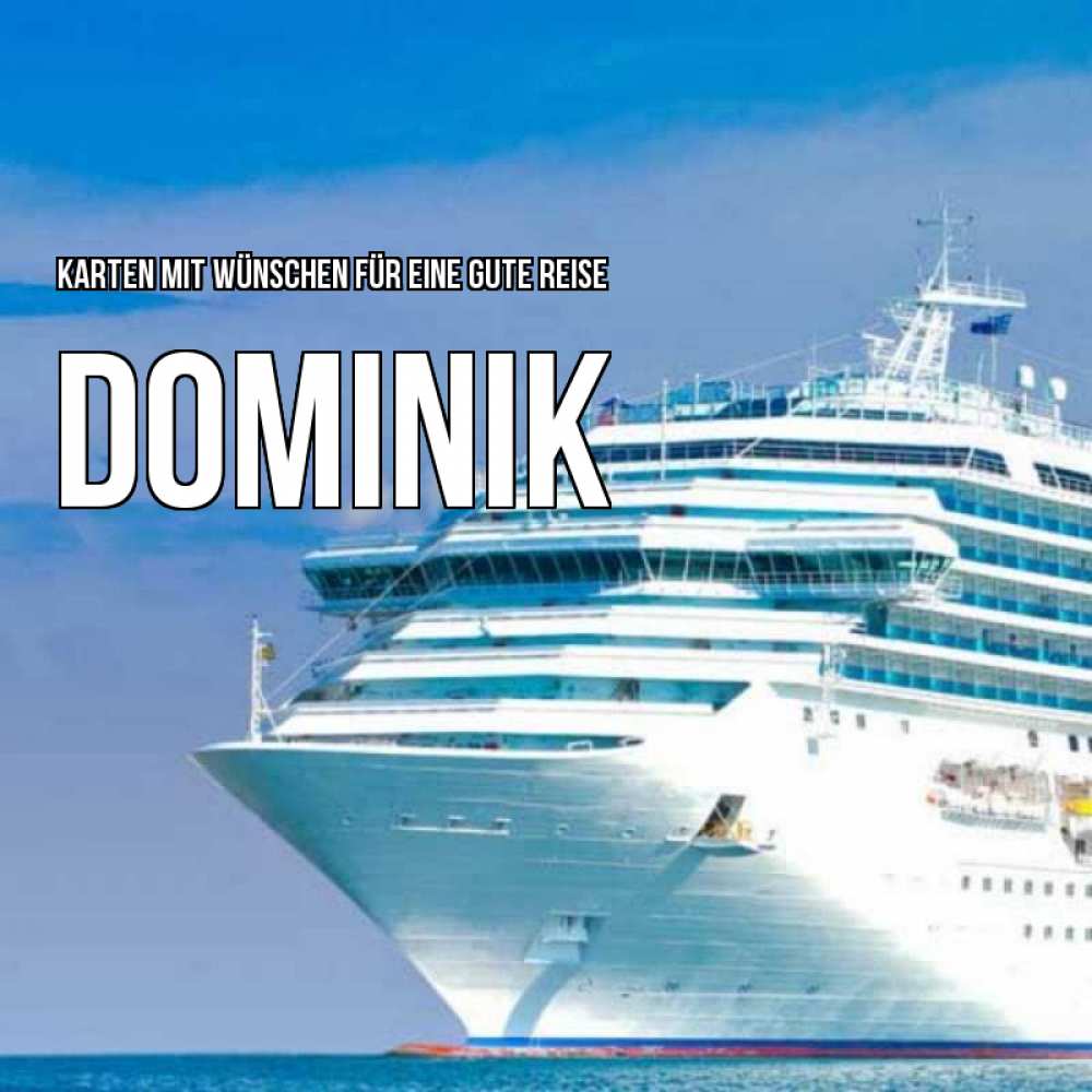 Открытка на каждый день с именем, Dominik Karten mit Wünschen für eine gute Reise огромный лайнер Прикольная открытка с пожеланием онлайн скачать бесплатно 