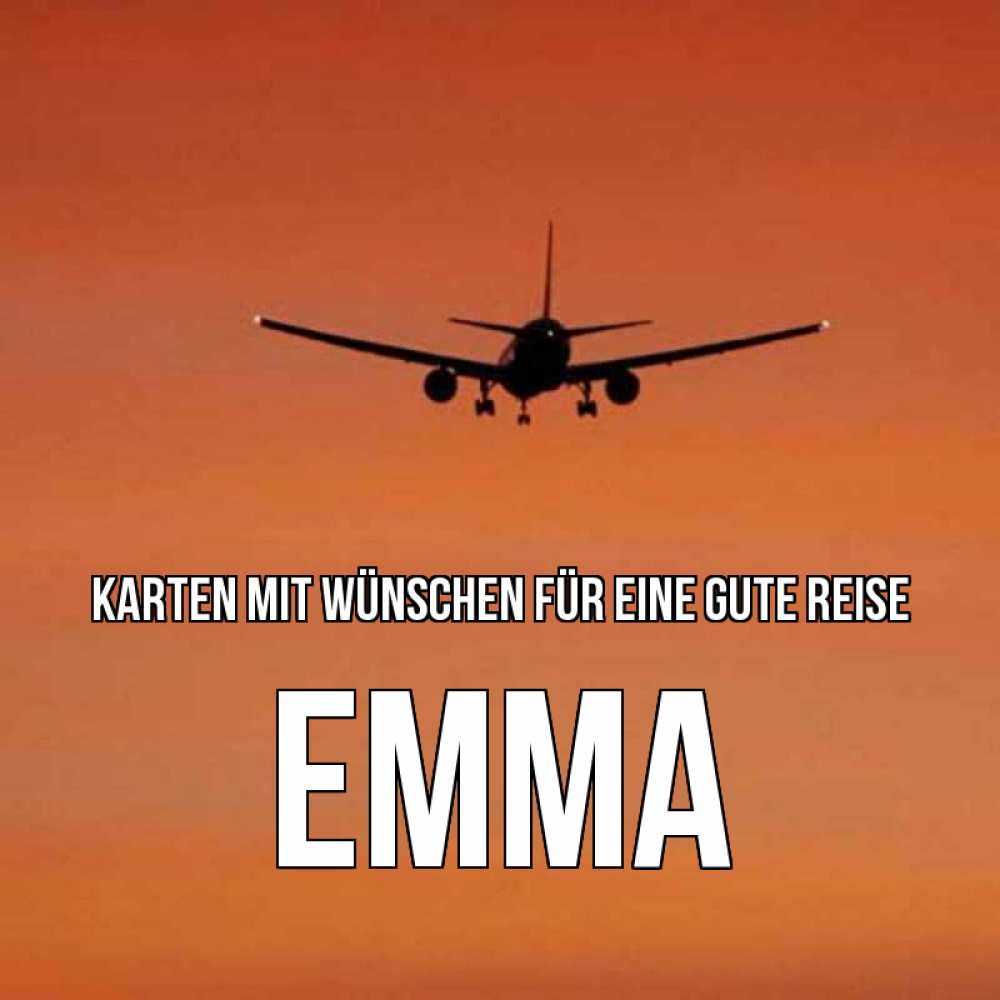 Открытка на каждый день с именем, Emma Karten mit Wünschen für eine gute Reise силуэт самолета Прикольная открытка с пожеланием онлайн скачать бесплатно 