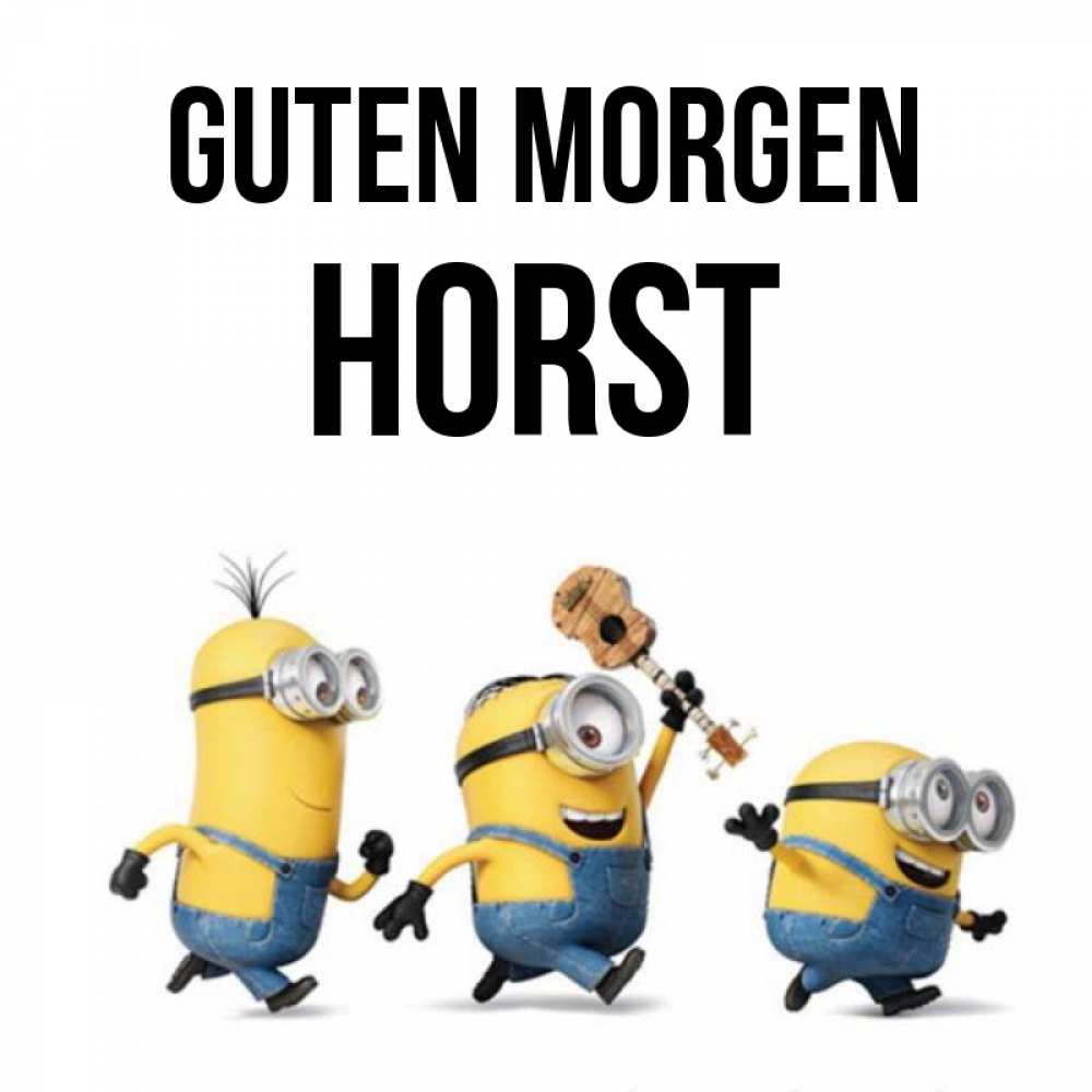 Открытка на каждый день с именем, Horst Guten Morgen миньоны и прекрасное утро Прикольная открытка с пожеланием онлайн скачать бесплатно 