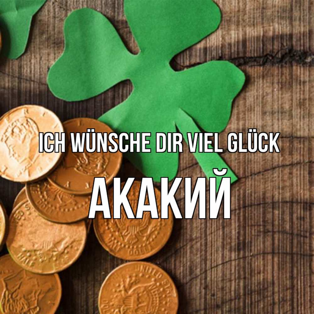 Открытка на каждый день с именем, Акакий Ich wünsche dir viel Glück деревянный фон Прикольная открытка с пожеланием онлайн скачать бесплатно 