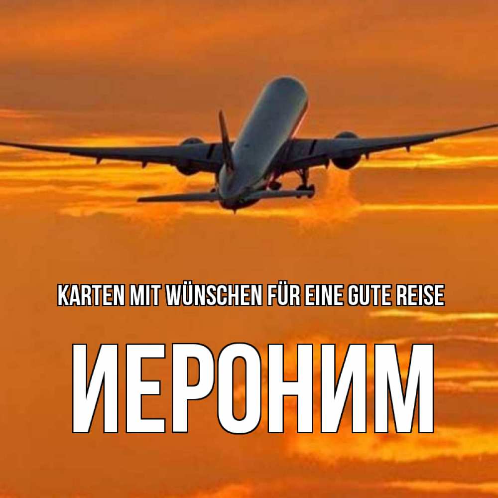 Открытка на каждый день с именем, Иероним Karten mit Wünschen für eine gute Reise оранжевое небо Прикольная открытка с пожеланием онлайн скачать бесплатно 