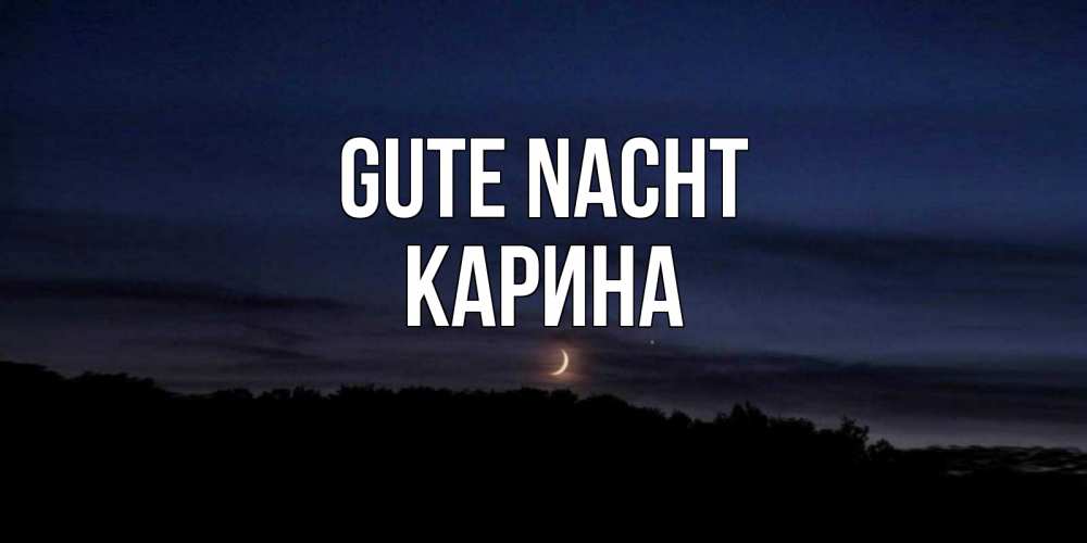 Открытка на каждый день с именем, Карина Gute Nacht месяц Прикольная открытка с пожеланием онлайн скачать бесплатно 