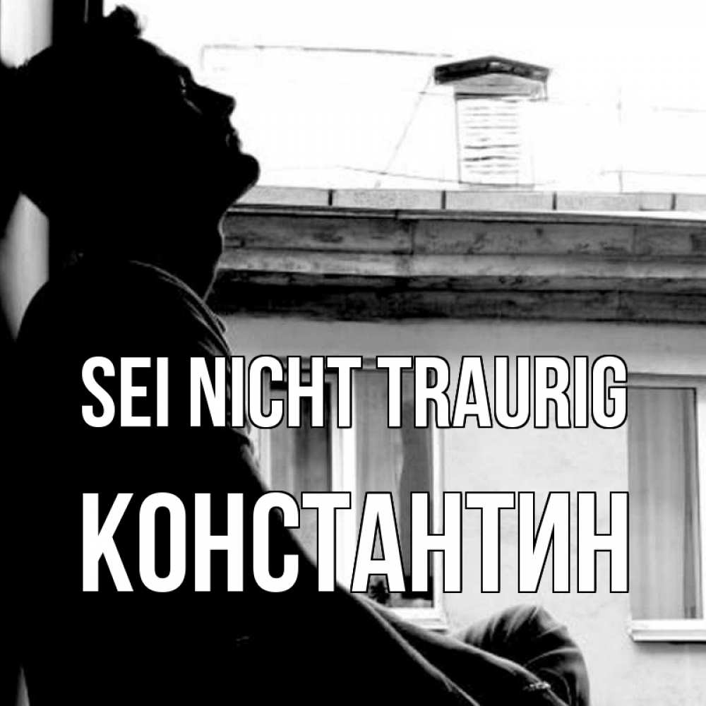 Открытка на каждый день с именем, Константин Sei nicht traurig старый дом Прикольная открытка с пожеланием онлайн скачать бесплатно 