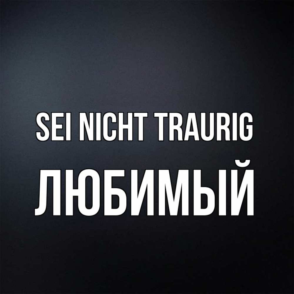 Открытка на каждый день с именем, Любимый Sei nicht traurig Градиент серый Прикольная открытка с пожеланием онлайн скачать бесплатно 
