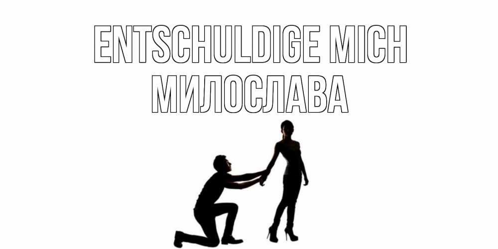 Открытка на каждый день с именем, Милослава Entschuldige mich девушка прости меня Прикольная открытка с пожеланием онлайн скачать бесплатно 