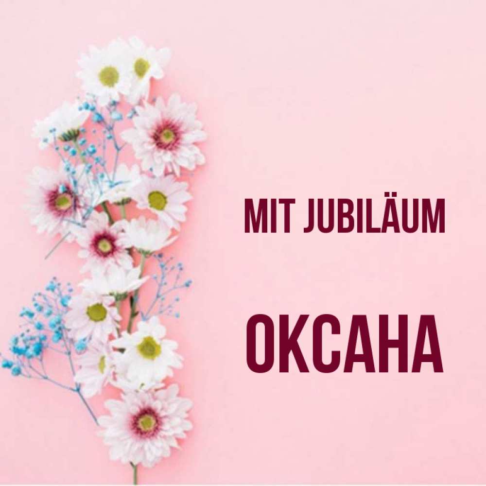 Открытка на каждый день с именем, Оксана Mit Jubiläum Родная моя с днем рождения тебя картинка с цветами белыми и голубыми Прикольная открытка с пожеланием онлайн скачать бесплатно 