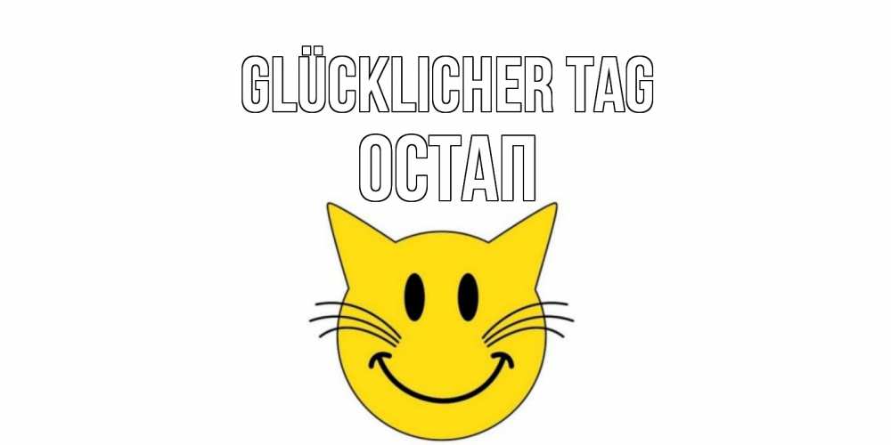 Открытка на каждый день с именем, Остап Glücklicher Tag открытка с котом Прикольная открытка с пожеланием онлайн скачать бесплатно 