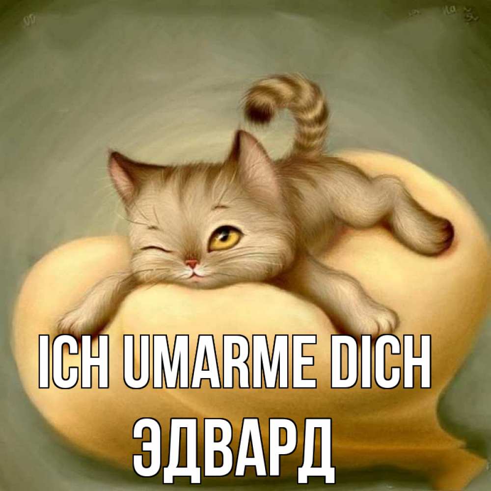 Открытка на каждый день с именем, Эдвард Ich umarme dich кошечка Прикольная открытка с пожеланием онлайн скачать бесплатно 