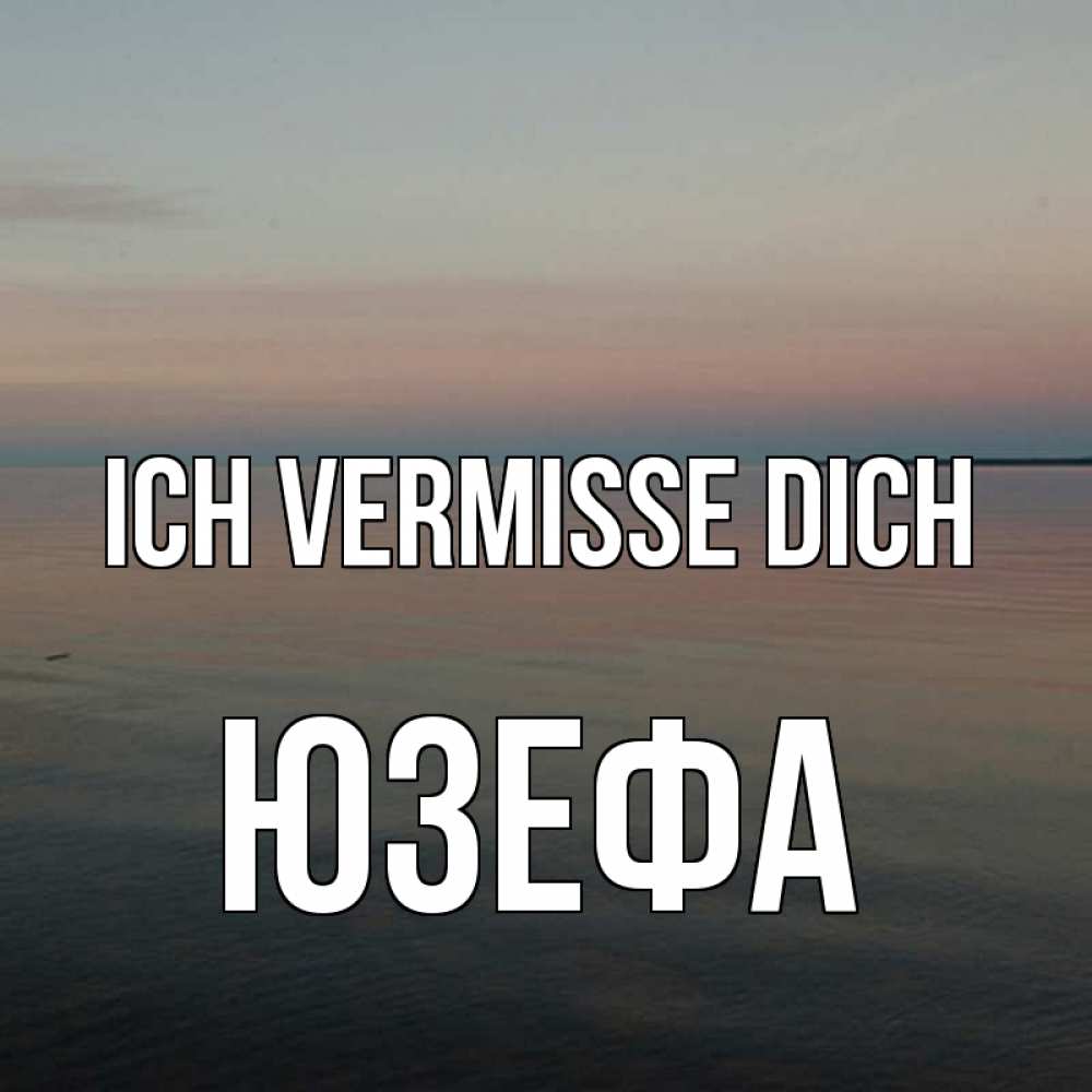 Открытка на каждый день с именем, Юзефа Ich vermisse dich пусто Прикольная открытка с пожеланием онлайн скачать бесплатно 