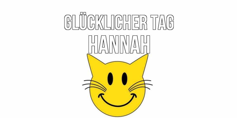 Открытка на каждый день с именем, Hannah Glücklicher Tag открытка с котом Прикольная открытка с пожеланием онлайн скачать бесплатно 