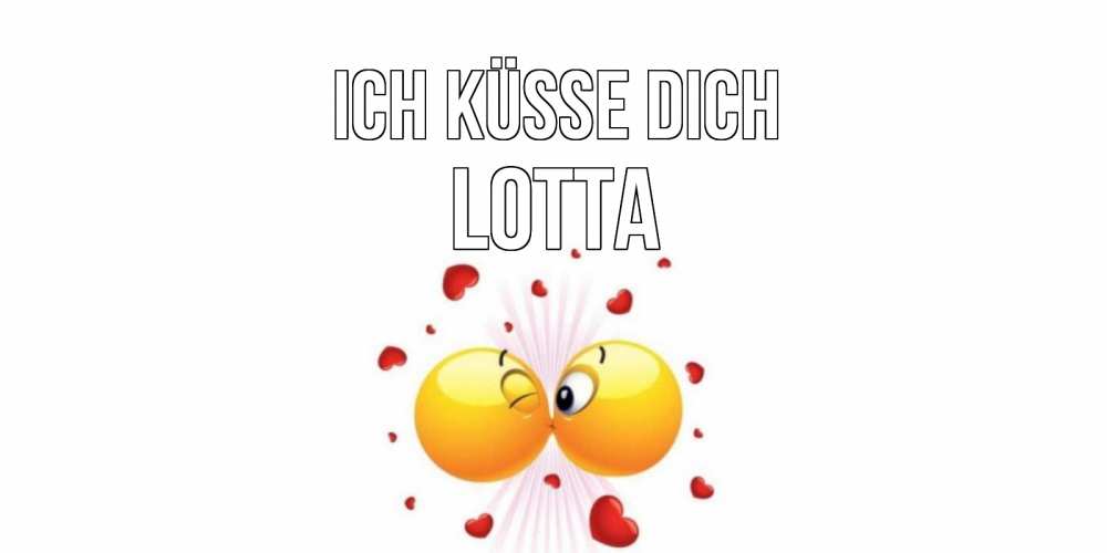 Открытка на каждый день с именем, Lotta Ich küsse dich поцелуй Прикольная открытка с пожеланием онлайн скачать бесплатно 