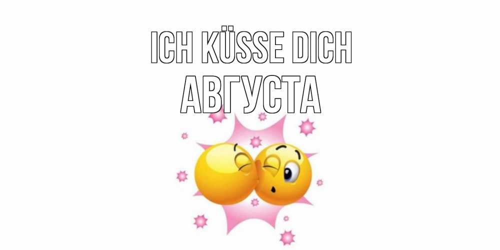 Открытка на каждый день с именем, Августа Ich küsse dich поцелуй Прикольная открытка с пожеланием онлайн скачать бесплатно 