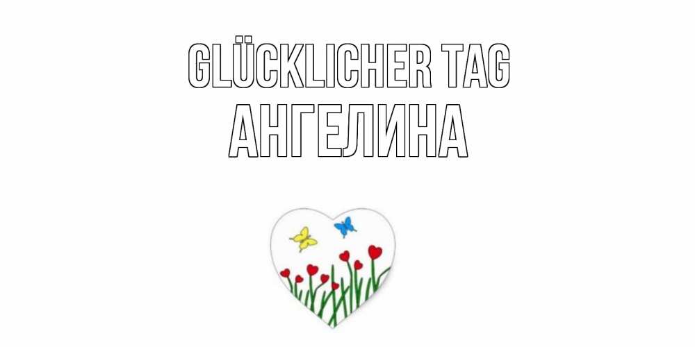 Открытка на каждый день с именем, Ангелина Glücklicher Tag позитив Прикольная открытка с пожеланием онлайн скачать бесплатно 