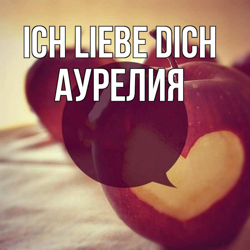 Открытка на каждый день с именем, Аурелия Ich liebe dich вырезалки из яблок Прикольная открытка с пожеланием онлайн скачать бесплатно 