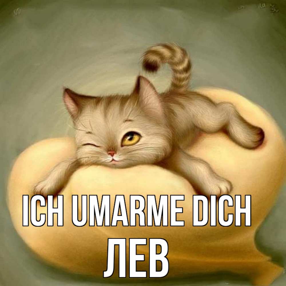 Открытка на каждый день с именем, Лев Ich umarme dich кошечка Прикольная открытка с пожеланием онлайн скачать бесплатно 