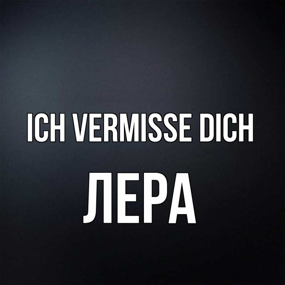 Открытка на каждый день с именем, Лера Ich vermisse dich с подписью Прикольная открытка с пожеланием онлайн скачать бесплатно 