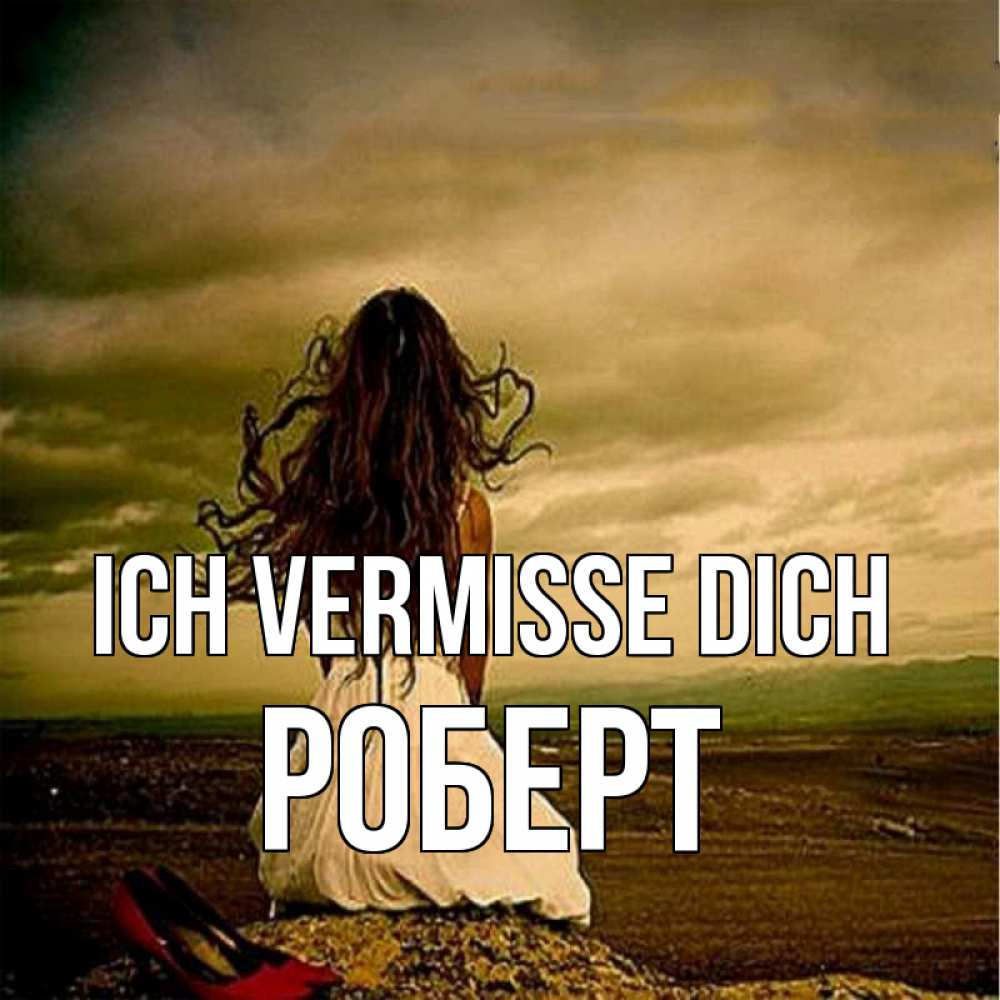 Открытка на каждый день с именем, Роберт Ich vermisse dich возвращайся Прикольная открытка с пожеланием онлайн скачать бесплатно 