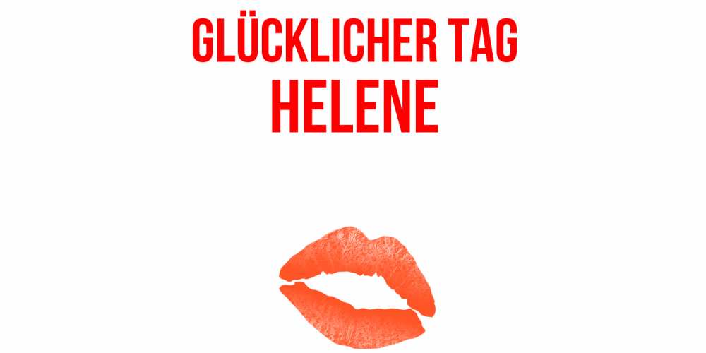 Открытка на каждый день с именем, Helene Glücklicher Tag удачного дня с поцелуем Прикольная открытка с пожеланием онлайн скачать бесплатно 
