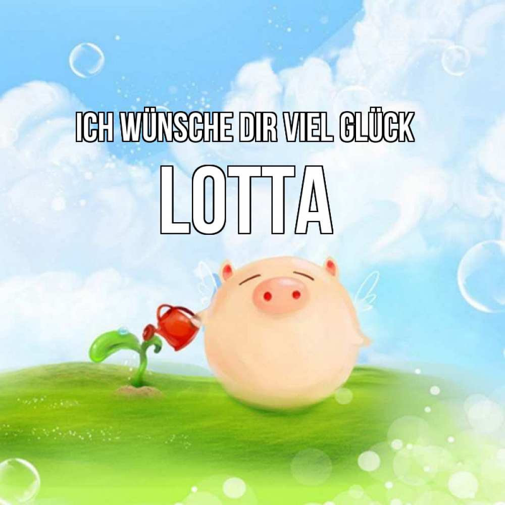 Открытка на каждый день с именем, Lotta Ich wünsche dir viel Glück поросенок поливает цветок. летнее настроение Прикольная открытка с пожеланием онлайн скачать бесплатно 